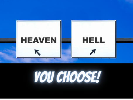 HEAVEN OR HELL? THE CHOICE IS YOURS!