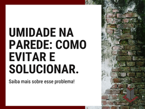 UMIDADE NA PAREDE: COMO EVITAR E SOLUCIONAR ESSE PROBLEMA?