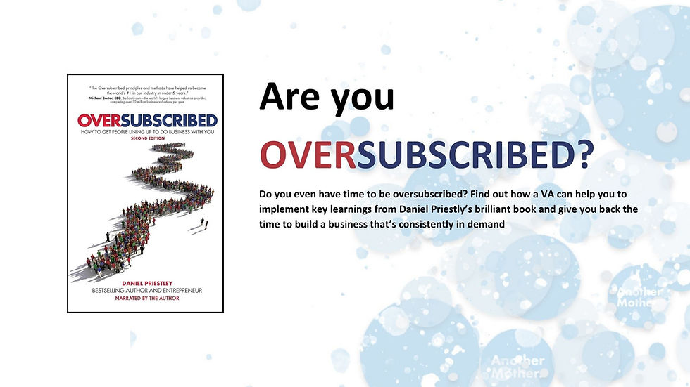 Image of the book cover of Oversubscribed by Daniel Priestly and the Another Mother virtual assistants agency logo.
Text reads: Do you even have time to be oversubscribed? Learn how to implement the key learnings from Daniel Priestly's brilliant book and give you back the time to build a business that's consistently in demand