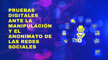 Pruebas digitales ante la manipulación y el anonimato de las Redes Sociales