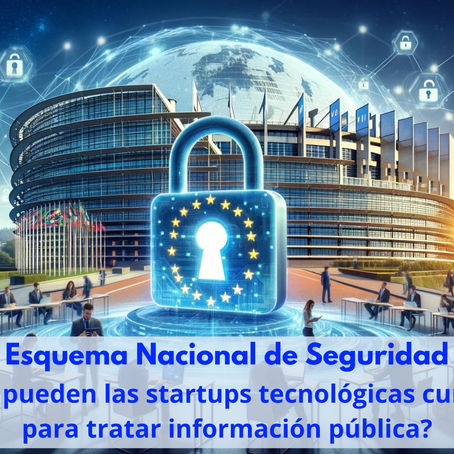 Esquema Nacional de Seguridad: ¿Cómo pueden las startups tecnológicas cumplirlo para tratar información pública?