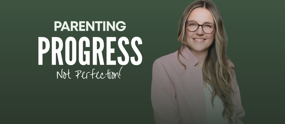 Parenting: Progress, Not Perfection!
