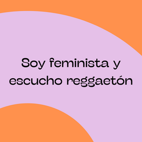 Soy feminista y escucho reggaetón