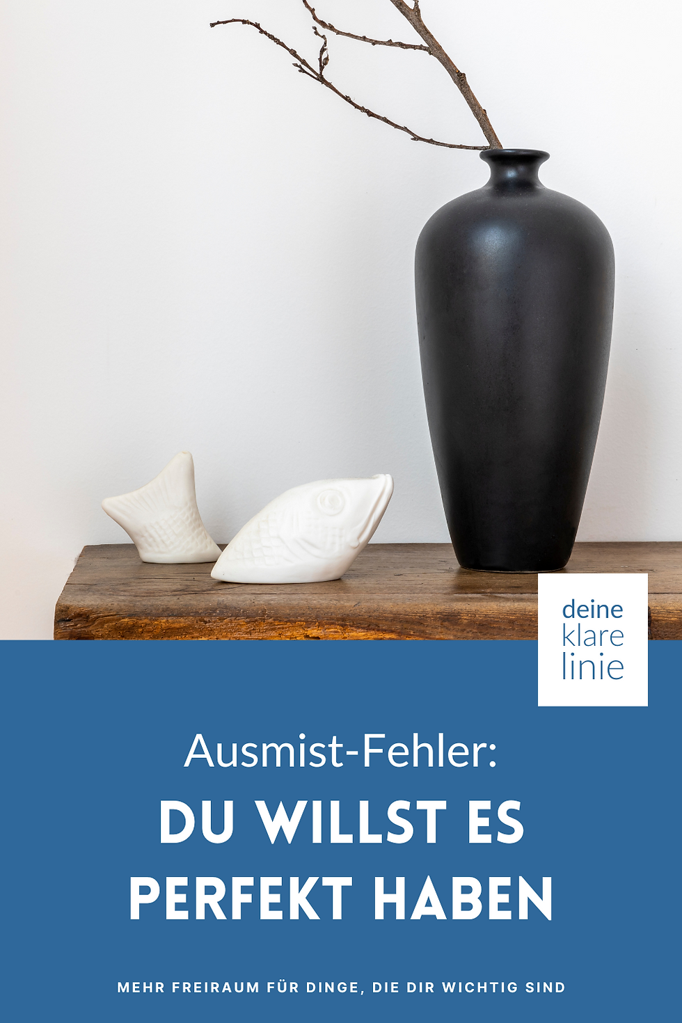 Ausmist-Fehler: Du willst es perfekt haben - Deine klare Linie