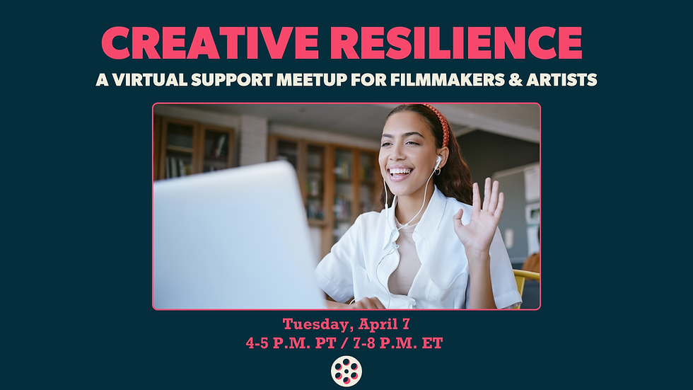Creative Resilience: A Virtual Support Meetup for Filmmakers & Artists