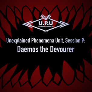 Unexplained Phenomena Unit, Session 9: Daemos the Devourer
