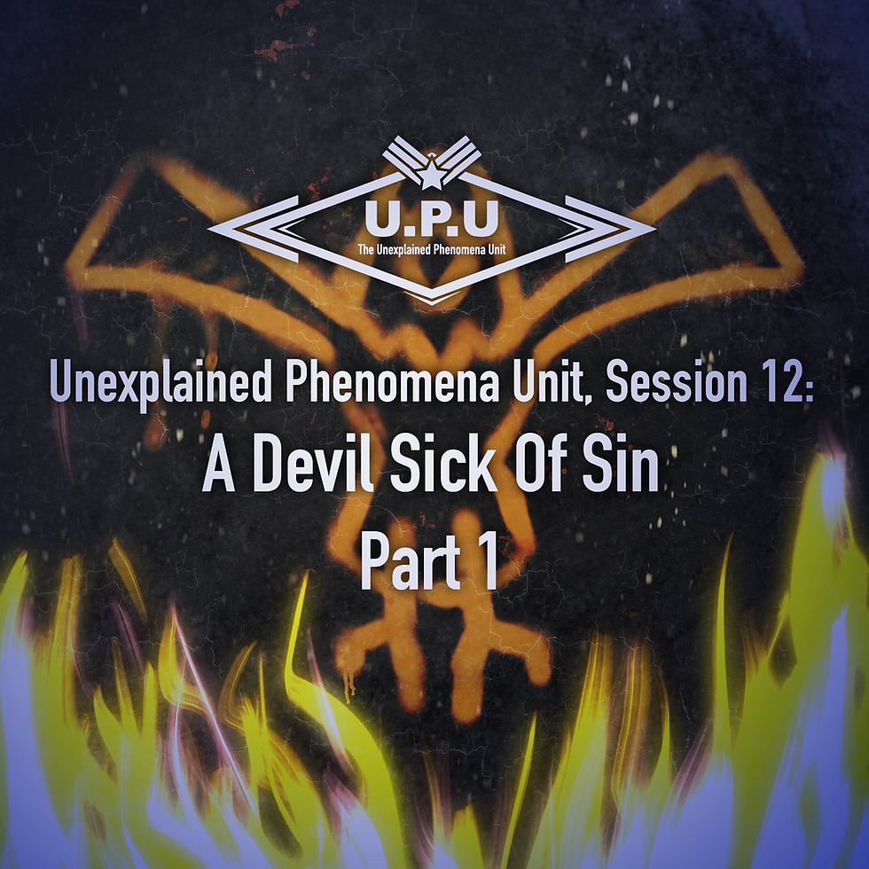 Unexplained Phenomena Unit, session 12 recap: A Devil Sick of Sin, part 1