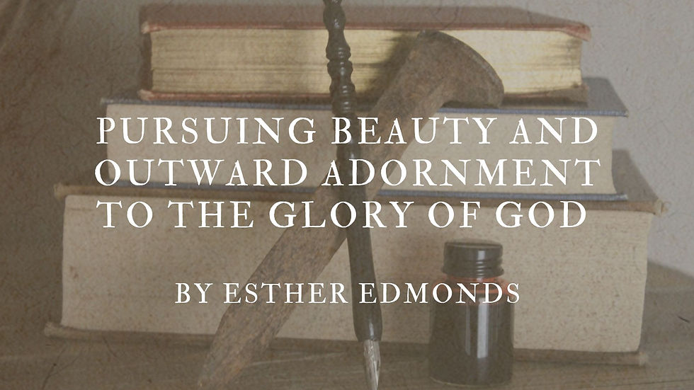 Pursuing Beauty and Outward Adornment to the Glory of God | Esther Edmonds