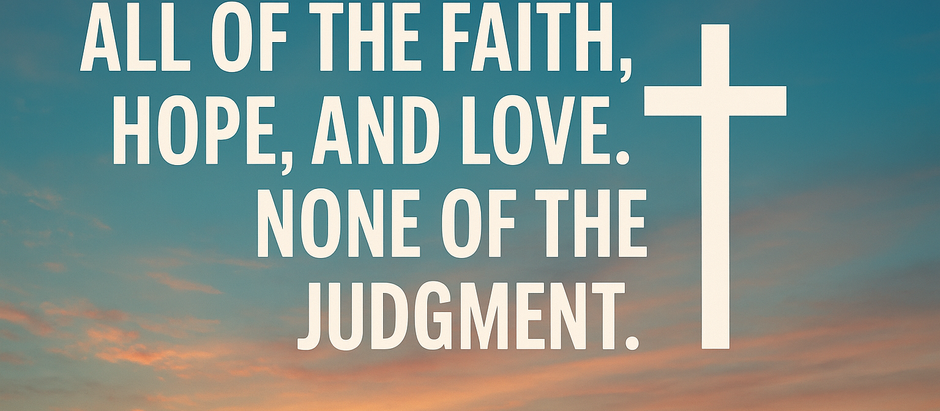 A sign that says, "All of the faith, hope and love. None of the judgement."