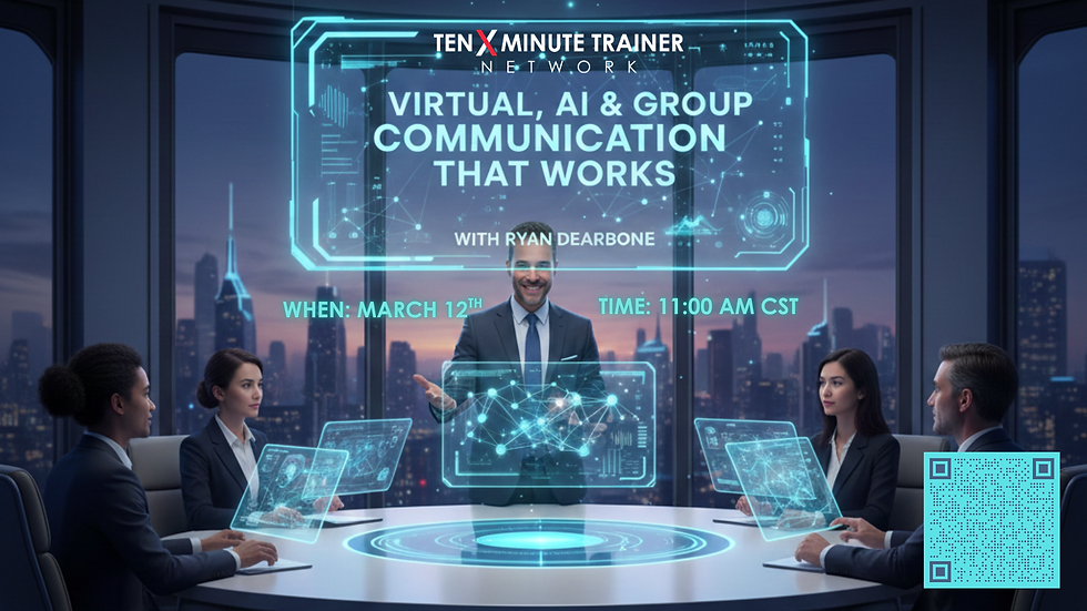 10 Minute Trainer Webinar: Virtual, AI & Group Communication That Works - March 12 @ 12 Noon EST