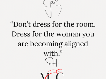 Do Not Dress for the Room. Dress for the Woman You Are Becoming.