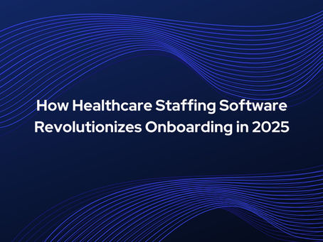 How Healthcare Staffing Software Revolutionizes Onboarding in 2025