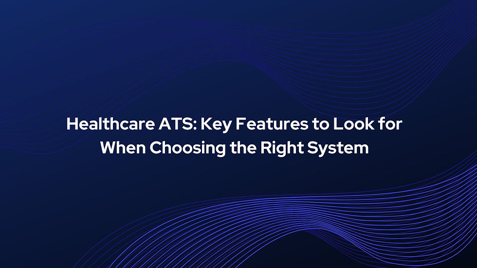 Healthcare ATS: Key Features to Look for When Choosing the Right System