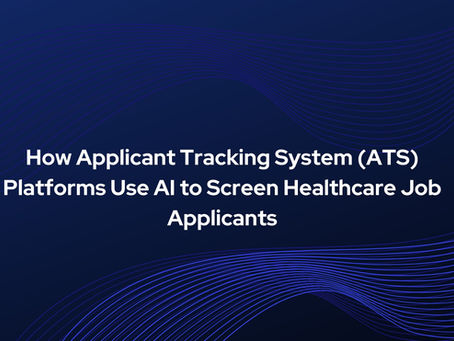 How Applicant Tracking System (ATS) Platforms Use AI to Screen Healthcare Job Applicants