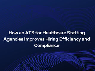 How an ATS for Healthcare Staffing Agencies Improves Hiring Efficiency and Compliance