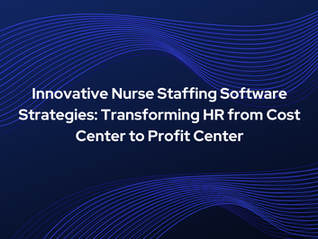 Innovative Nurse Staffing Software Strategies: Transforming HR from Cost Center to Profit Center  