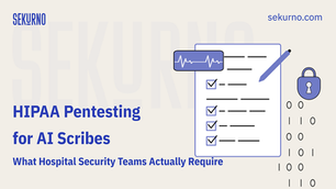 HIPAA Pentesting for AI scribes and what hospitals actually require