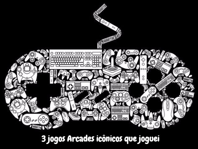 3 jogos Arcades icônicos que joguei.