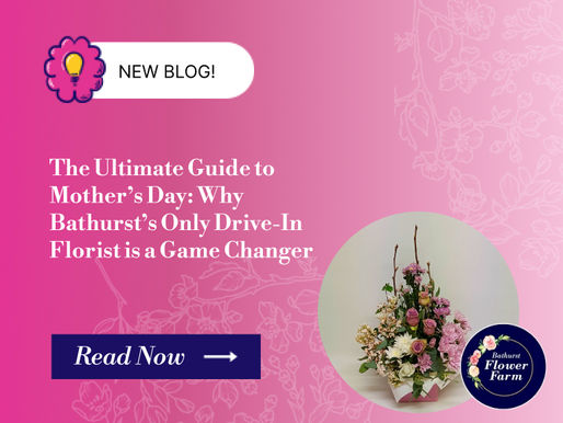 The Ultimate Guide to Mother's Day: Why Bathurst's Only Drive-In Florist is a Game Changer