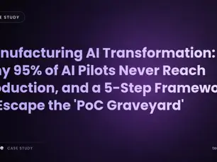 Manufacturing AI Transformation: Why 95% of AI Pilots Never Reach Production, and a 5-Step Framework to Escape the 'PoC Graveyard'