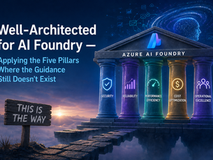 Well-Architected for AI Foundry: Applying the Five Pillars Where the Guidance Still Doesn't Exist