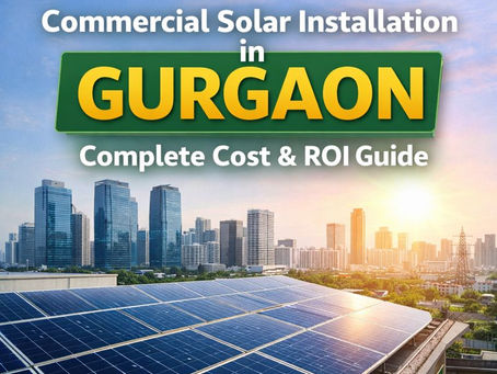 Commercial Solar Installation in Gurgaon – Complete Cost & ROI Guide | Shyvon power