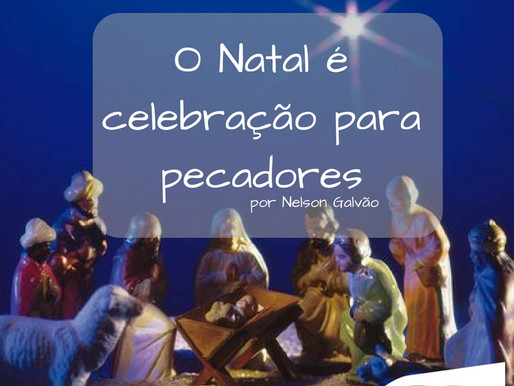 O Natal é celebração para pecadores. por Nelson Galvão.
