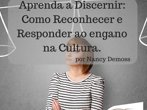 Aprenda a Discernir: Como Reconhecer e Responder ao engano na Cultura. por Nancy Demoss