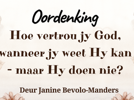 Hoe vertrou jy God, wanneer jy weet Hy kan - maar Hy doen nie?
