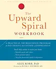 The Upward Spiral Workbook by Alex Korb, PhD