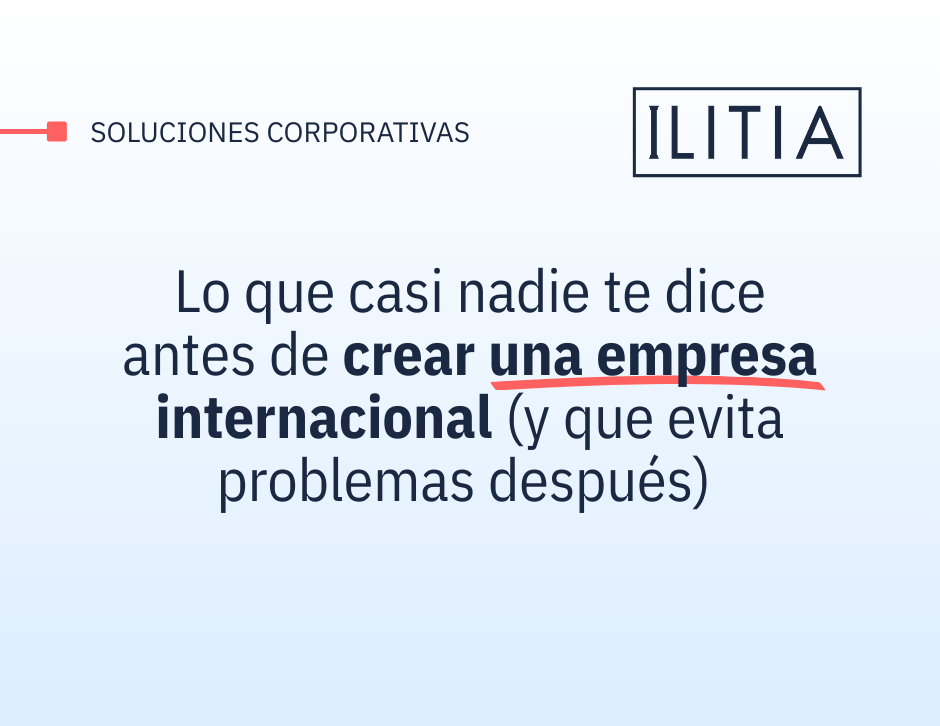 Lo que casi nadie te dice antes de crear una empresa internacional (y que evita problemas después) 