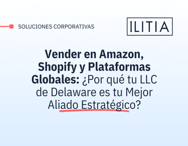 Vender en Amazon, Shopify y Plataformas Globales: ¿Por qué tu LLC de Delaware es tu Mejor Aliado Estratégico?