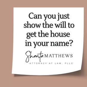 Can you just show the will to get the house into your name?