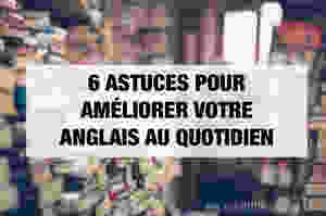 AMELIORER SON ANGLAIS AU QUOTIDIEN