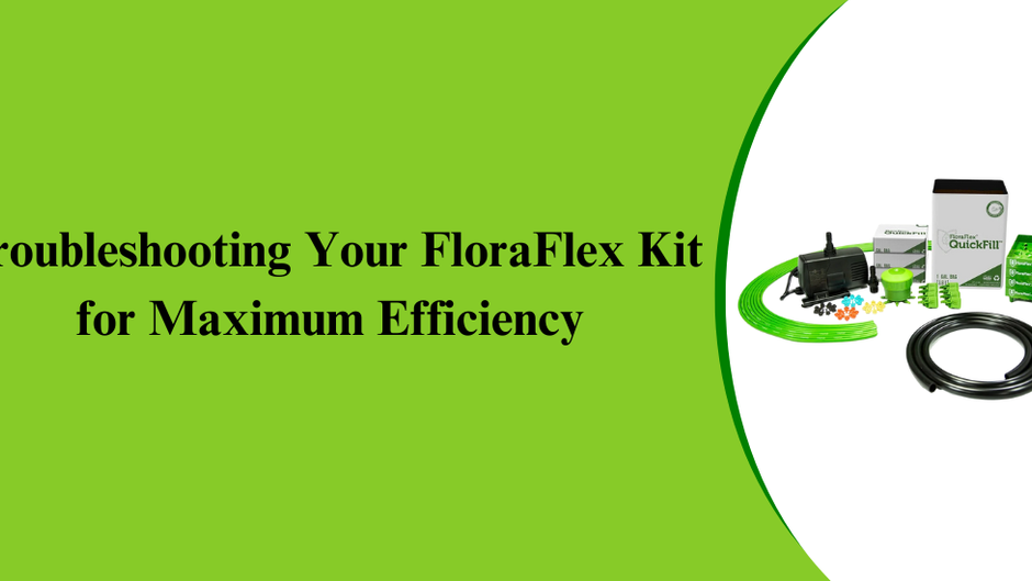 Troubleshooting Your FloraFlex Kit for Maximum Efficiency