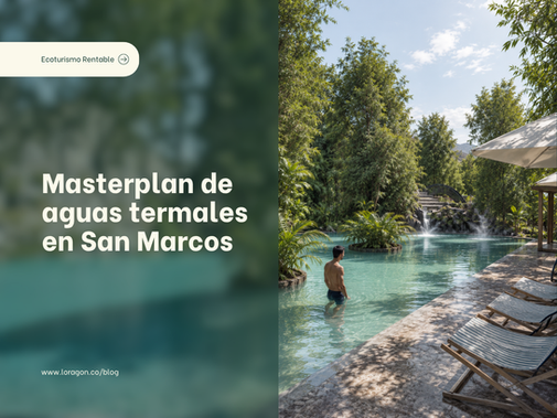 Masterplan de aguas termales en San Marcos: de balneario a desarrollo de bienestar