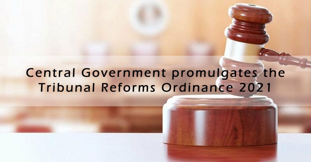 Central Government promulgates the Tribunal Reforms (Rationalisation and Conditions of Service) Ordinance 2021