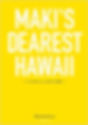 MAKI dearest Hawaii