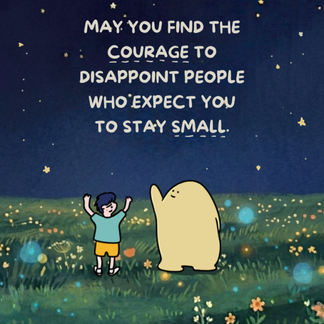 I hope you find the courage to be yourself.