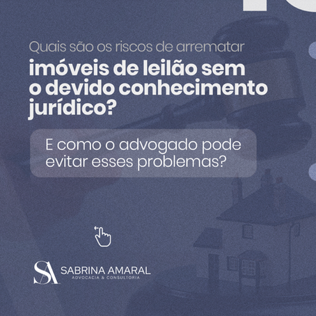 Quais são os riscos de arrematar imóveis de leilão sem o devido conhecimento jurídico?