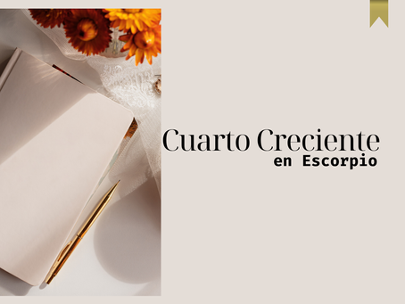 Cuarto Creciente en Escorpio-Notitas del Saber