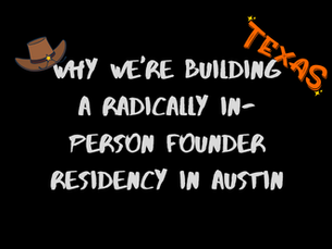 Why We're Building a Radically In-Person Founder Residency in Austin