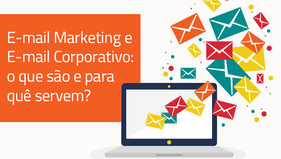 E-mail Marketing e E-mail Corporativo: o que são e para quê servem?