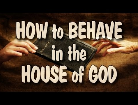 How to Behave Yourself in the House of God