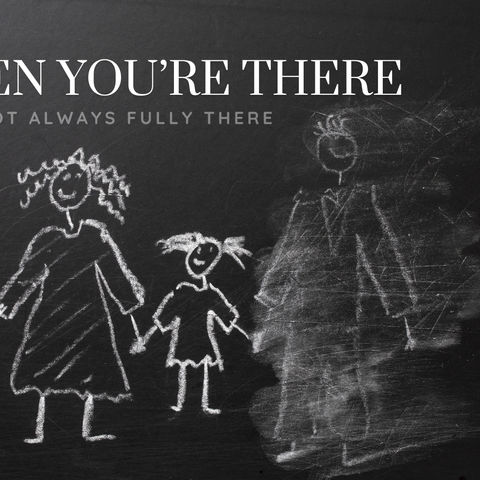 When You're There, But Not Always Fully There