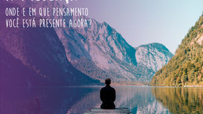 Cultivando a presença - Onde e em que pensamento você está presente agora? - Leia na Inspira #3