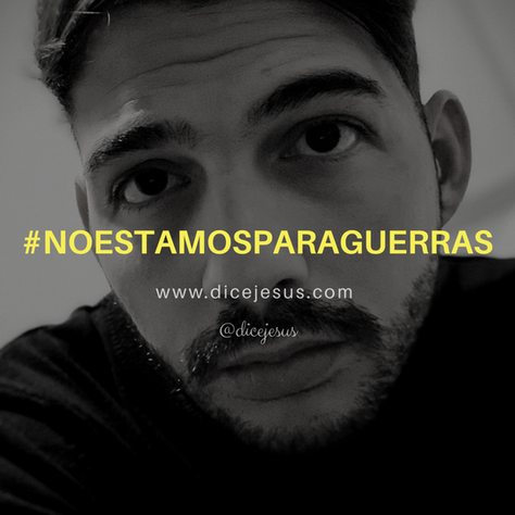 NO ESTAMOS PARA GUERRAS