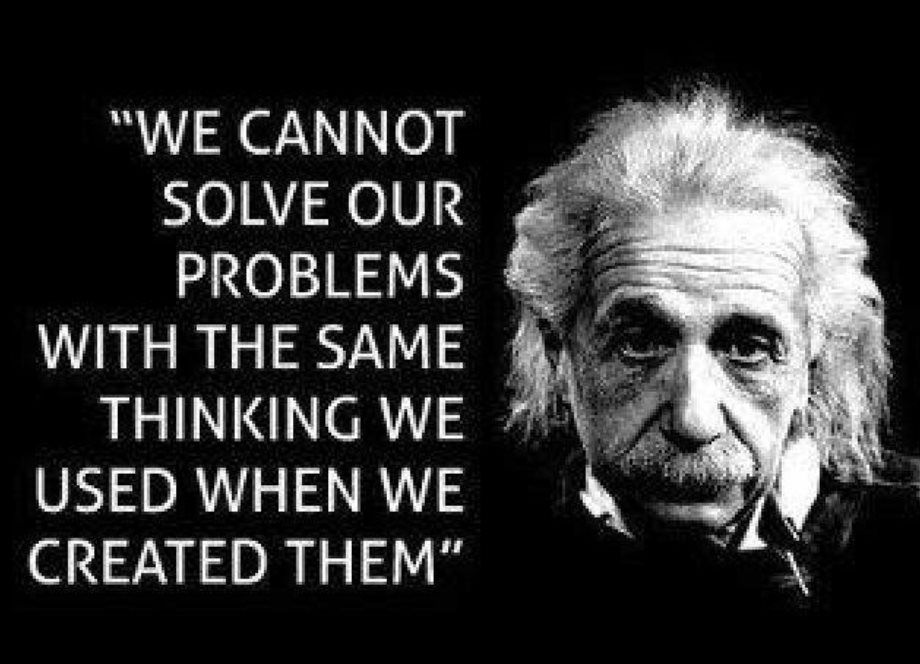 We can't solve our problems with the same thinking we used to create them
