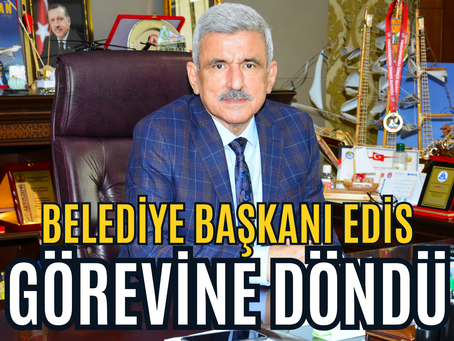 Belediye Başkanı Edis Görevine Döndü