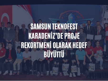 SAMSUN TEKNOFEST KARADENİZ’DE PROJE REKORTMENİ OLARAK HEDEF BÜYÜTTÜ